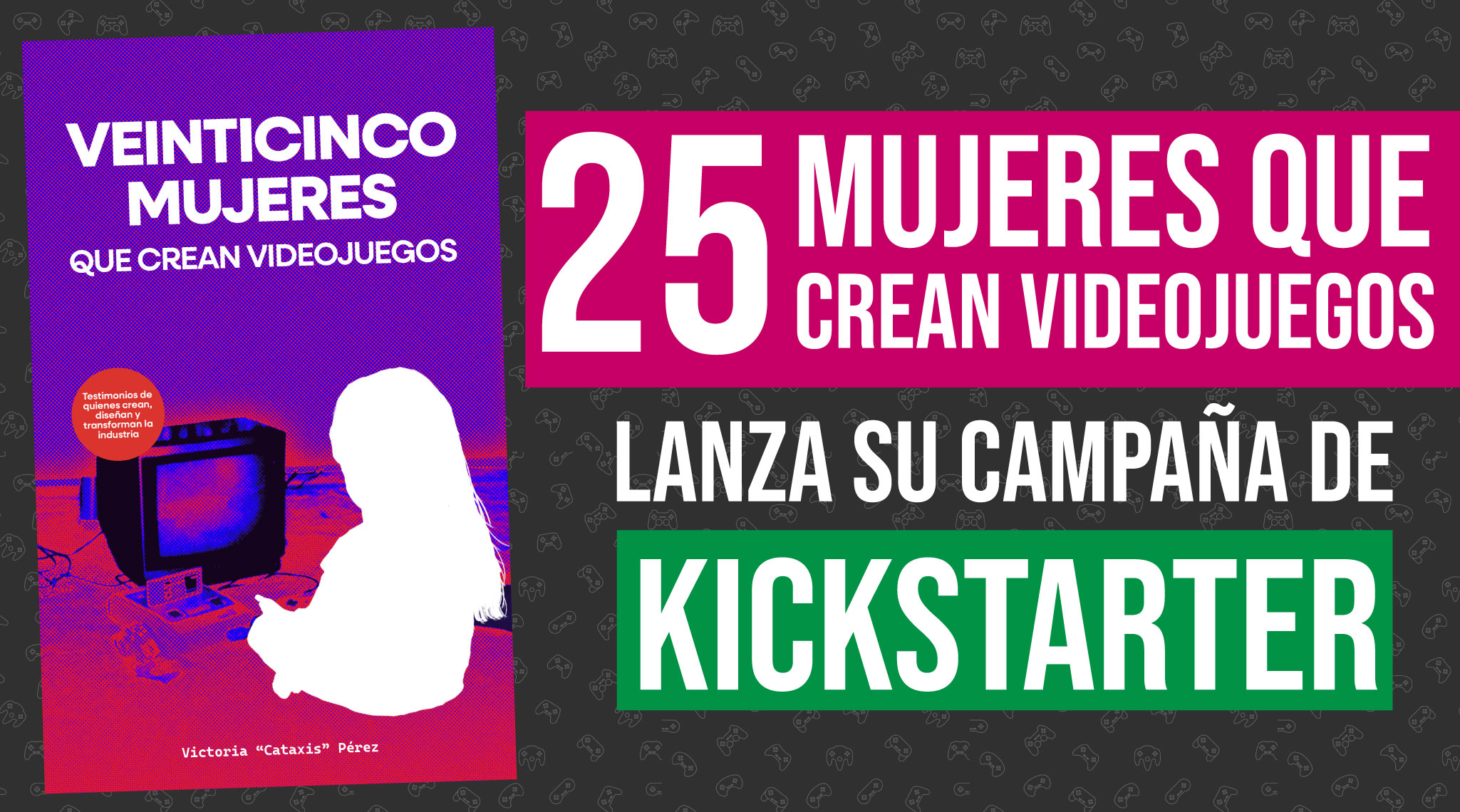 25 Mujeres Haciendo Videojuegos en Latinoamérica ya tiene Kickstarter